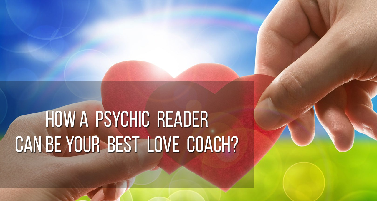 How a Psychic Reader can be your best Love Coach?